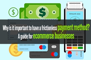 Why Is It Important To Have A Frictionless Payment Method? A Guide For Ecommerce Businesses